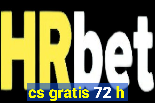 cs gratis 72 h